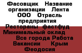 Фасовщик › Название организации ­ Лента, ООО › Отрасль предприятия ­ Рестораны, фастфуд › Минимальный оклад ­ 24 311 - Все города Работа » Вакансии   . Крым,Феодосия